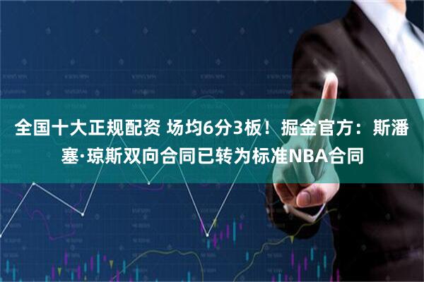 全国十大正规配资 场均6分3板！掘金官方：斯潘塞·琼斯双向合同已转为标准NBA合同